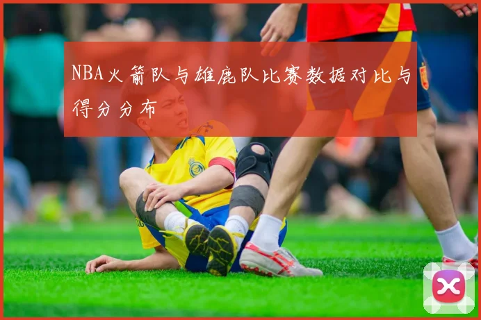 NBA火箭队与雄鹿队比赛数据对比与得分分布