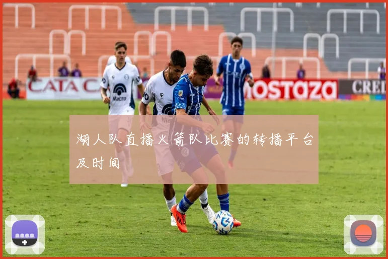 湖人队直播火箭队比赛的转播平台及时间